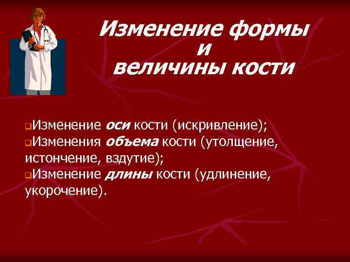 Изменение формы и величины кости Изменение оси кости (искривление); q. Изменения объема кости (утолщение,