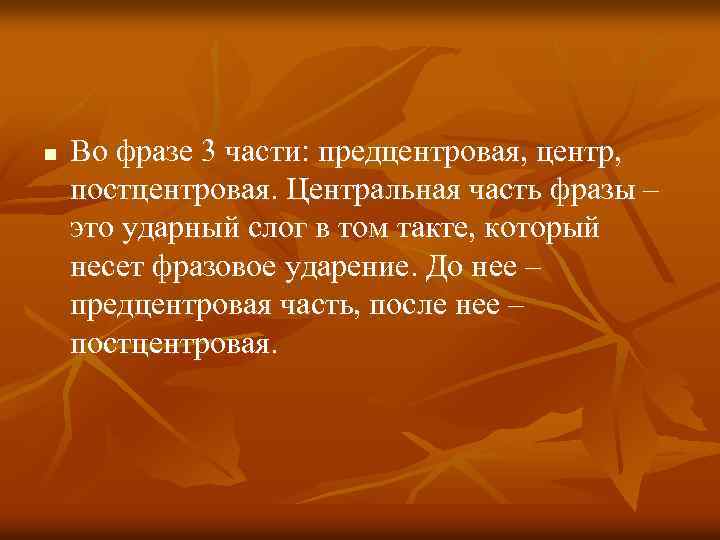 n Во фразе 3 части: предцентровая, центр, постцентровая. Центральная часть фразы – это ударный