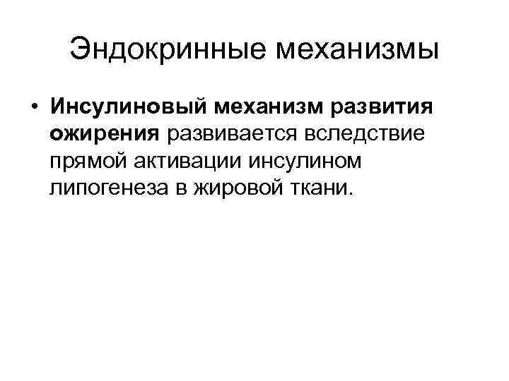 Эндокринные механизмы • Инсулиновый механизм развития ожирения развивается вследствие прямой активации инсулином липогенеза в