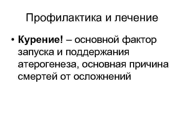 Профилактика и лечение • Курение! – основной фактор запуска и поддержания атерогенеза, основная причина