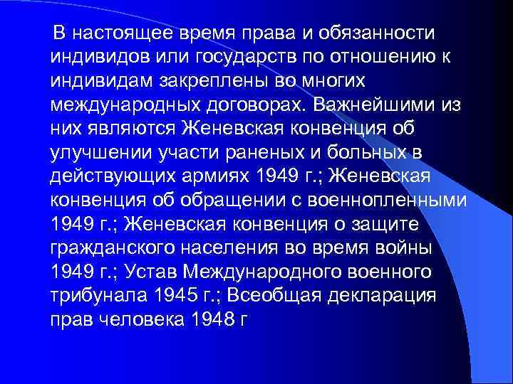 В настоящее время права и обязанности индивидов или государств по отношению к индивидам закреплены