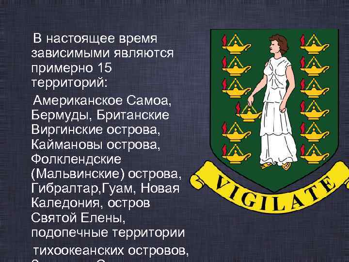 В настоящее время зависимыми являются примерно 15 территорий: Американское Самоа, Бермуды, Британские Виргинские острова,