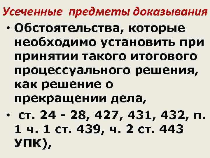 Усеченные предметы доказывания • Обстоятельства, которые  необходимо установить принятии такого итогового  процессуального