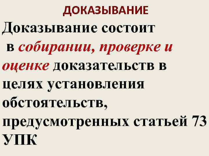   ДОКАЗЫВАНИЕ Доказывание состоит в собирании, проверке и оценке доказательств в целях установления