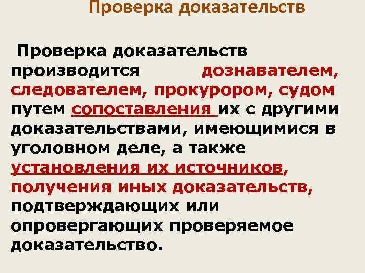   Проверка доказательств производится  дознавателем, следователем, прокурором, судом путем сопоставления их с