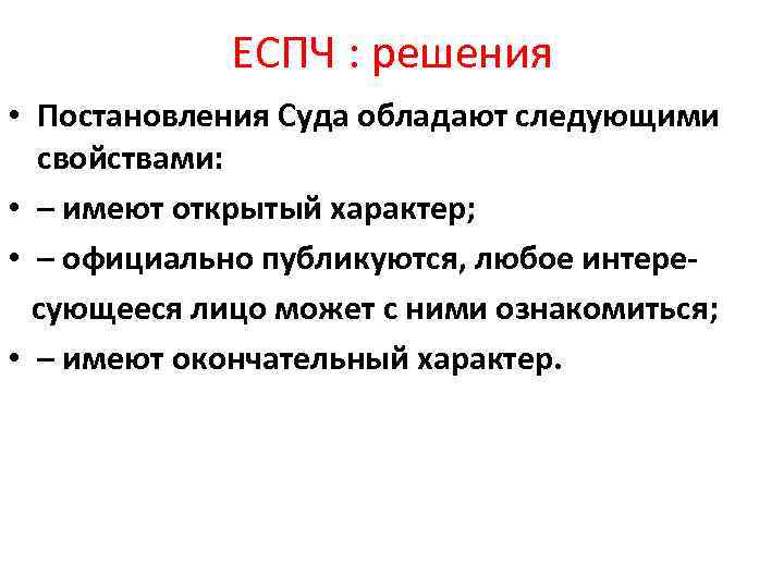 ЕСПЧ : решения • Постановления Суда обладают следующими свойствами: • – имеют открытый характер;