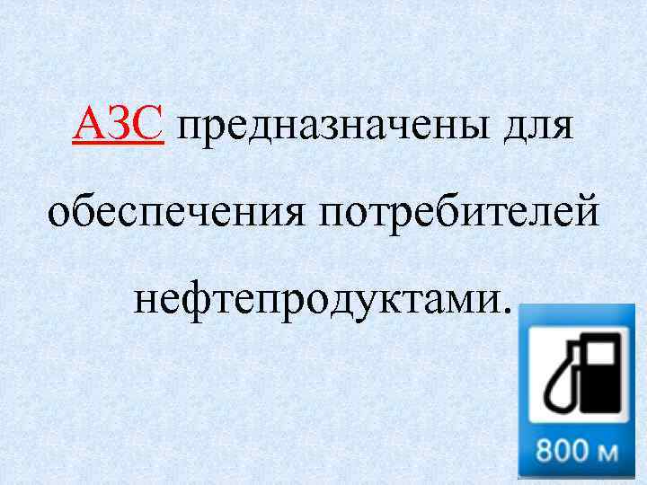АЗС предназначены для обеспечения потребителей нефтепродуктами. 