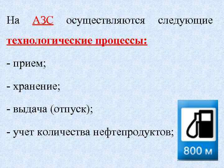 На АЗС осуществляются следующие технологические процессы: - прием; - хранение; - выдача (отпуск); -