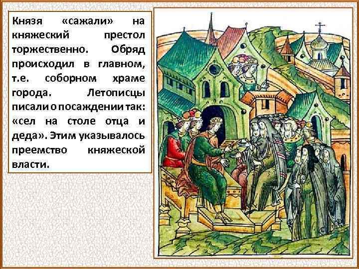 Князя «сажали» на княжеский престол торжественно. Обряд происходил в главном, т. е. соборном храме