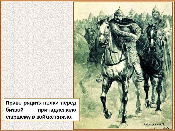Право рядить полки перед битвой принадлежало старшему в войске князю. Рябушкин А. П. 