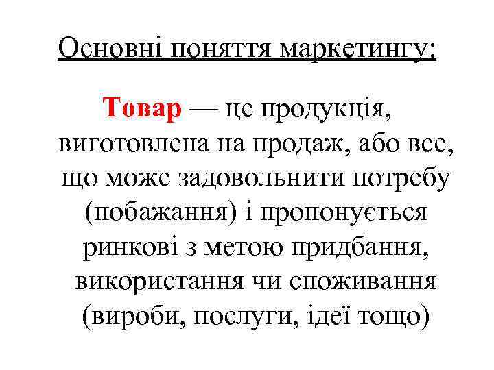 Основні поняття маркетингу: Товар — це продукція, виготовлена на продаж, або все, що може