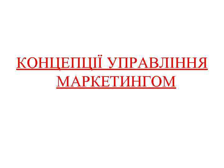 КОНЦЕПЦІЇ УПРАВЛІННЯ МАРКЕТИНГОМ 