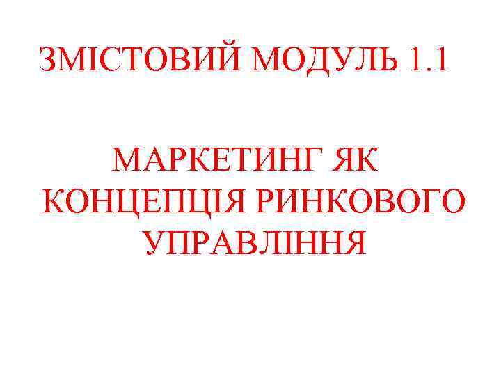 ЗМІСТОВИЙ МОДУЛЬ 1. 1 МАРКЕТИНГ ЯК КОНЦЕПЦІЯ РИНКОВОГО УПРАВЛІННЯ 