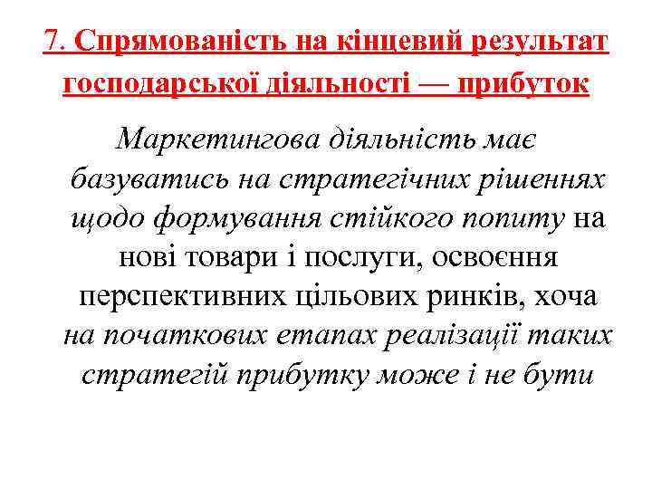 7. Спрямованість на кінцевий результат господарської діяльності — прибуток Маркетингова діяльність має базуватись на