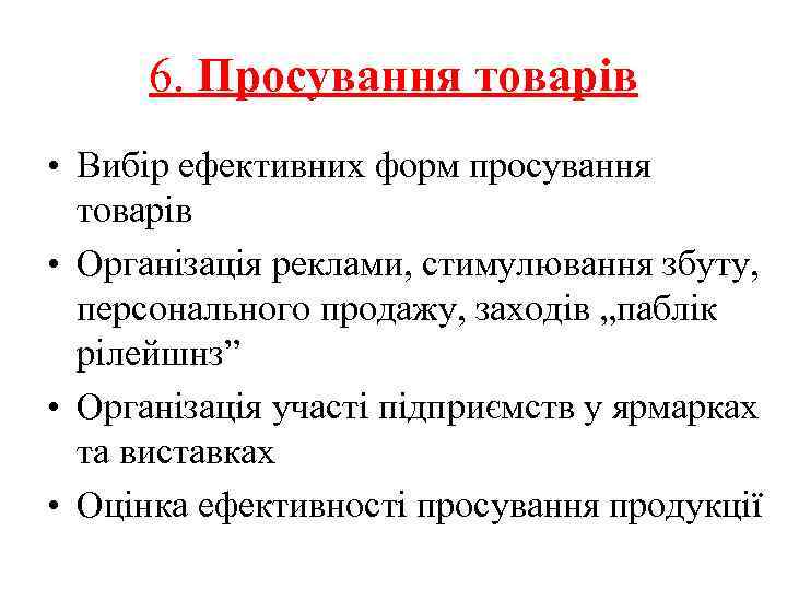 6. Просування товарів • Вибір ефективних форм просування товарів • Організація реклами, стимулювання збуту,