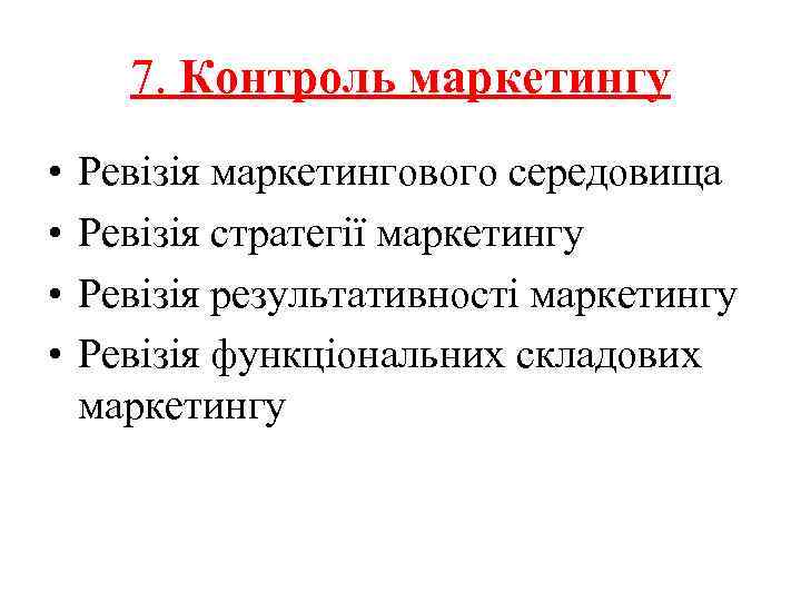 7. Контроль маркетингу • • Ревізія маркетингового середовища Ревізія стратегії маркетингу Ревізія результативності маркетингу