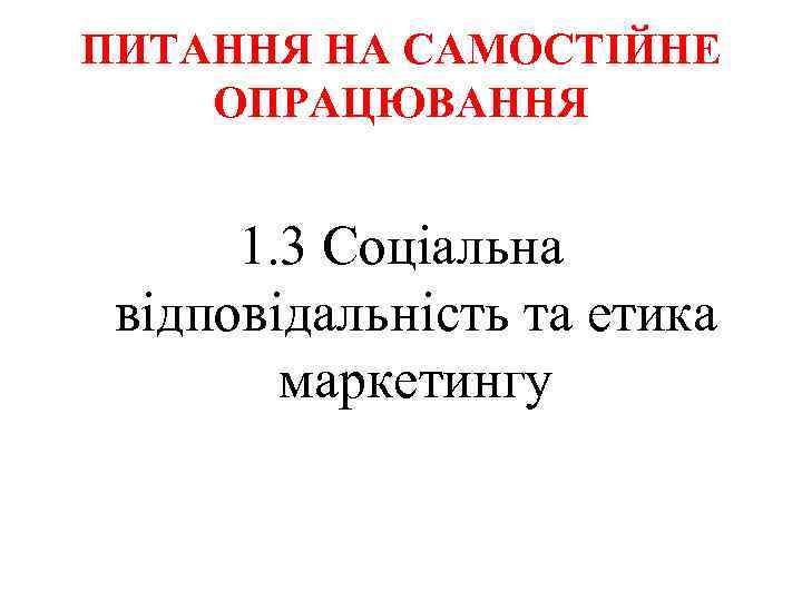 ПИТАННЯ НА САМОСТІЙНЕ ОПРАЦЮВАННЯ 1. 3 Соціальна відповідальність та етика маркетингу 