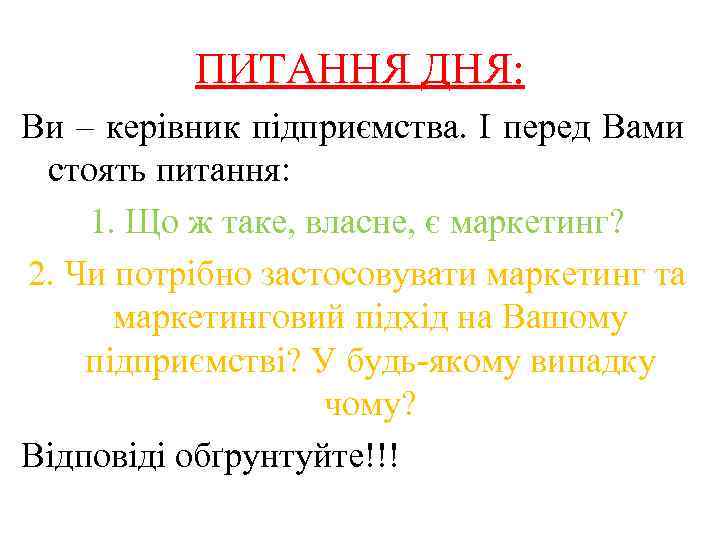 ПИТАННЯ ДНЯ: Ви – керівник підприємства. І перед Вами стоять питання: 1. Що ж