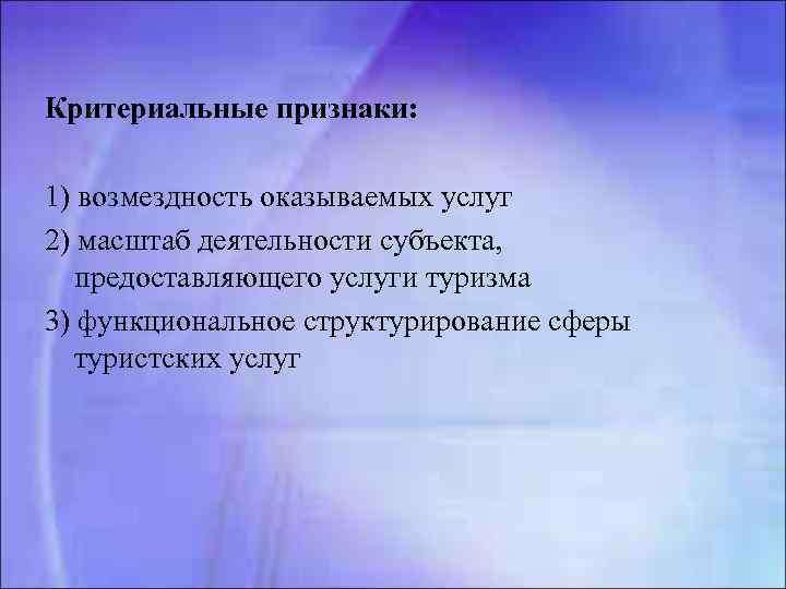 Критериальные признаки: 1) возмездность оказываемых услуг 2) масштаб деятельности субъекта, предоставляющего услуги туризма 3)