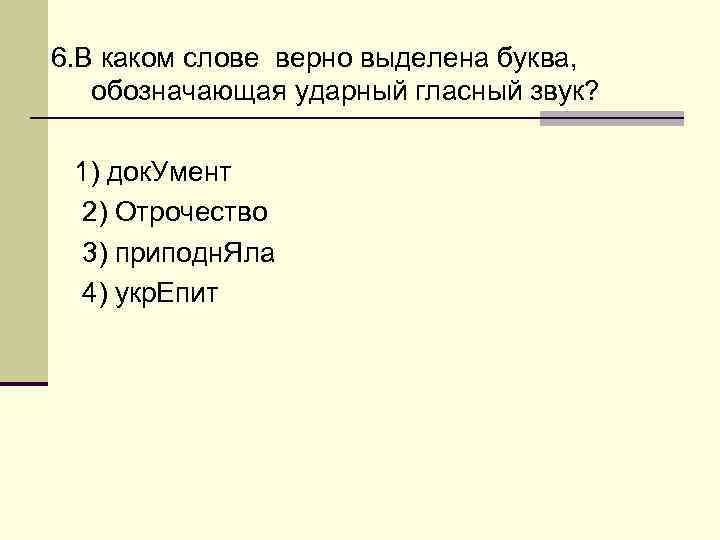 6. В каком слове верно выделена буква, обозначающая ударный гласный звук?  1) док.