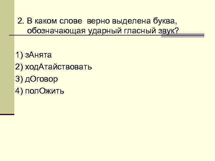 2. В каком слове верно выделена буква, обозначающая ударный гласный звук?  1) з.