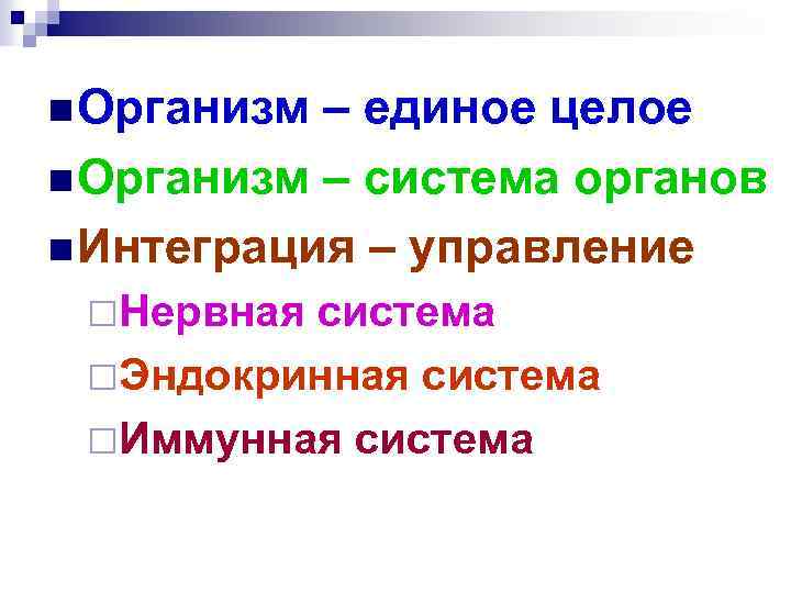 n Организм – единое целое n Организм – система органов n Интеграция – управление