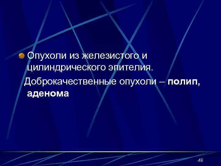 Опухоли из железистого и цилиндрического эпителия. Доброкачественные опухоли – полип, аденома 49 