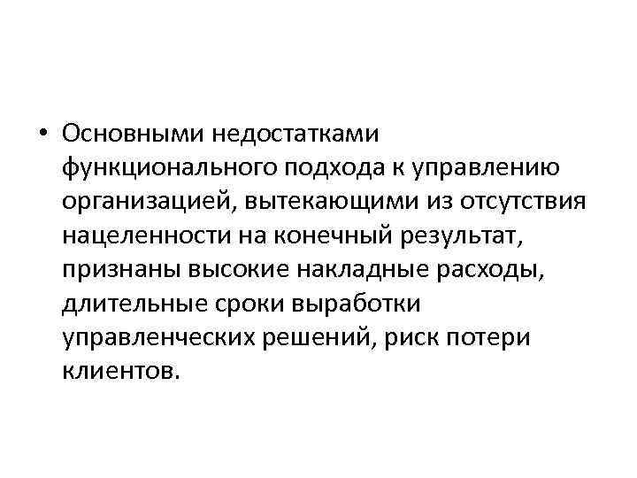  • Основными недостатками функционального подхода к управлению организацией, вытекающими из отсутствия нацеленности на