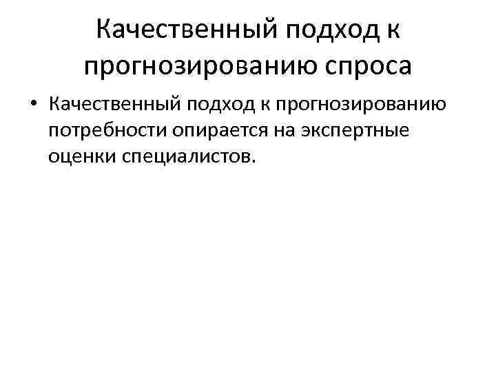  Качественный подход к прогнозированию спроса • Качественный подход к прогнозированию потребности опирается на