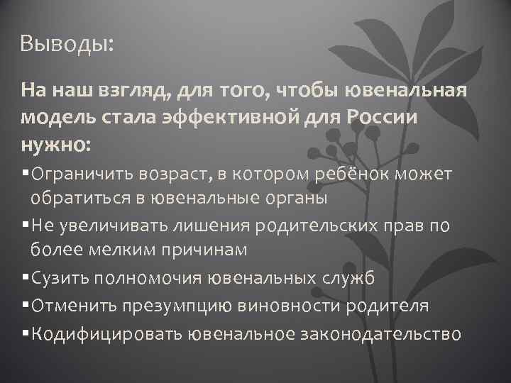 Выводы: На наш взгляд, для того, чтобы ювенальная модель стала эффективной для России нужно: