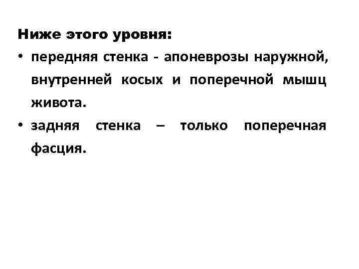 Ниже этого уровня:  • передняя стенка  апоневрозы наружной,  внутренней косых и
