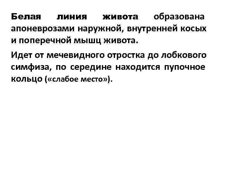 Белая  линия живота образована апоневрозами наружной, внутренней косых и поперечной мышц живота. Идет