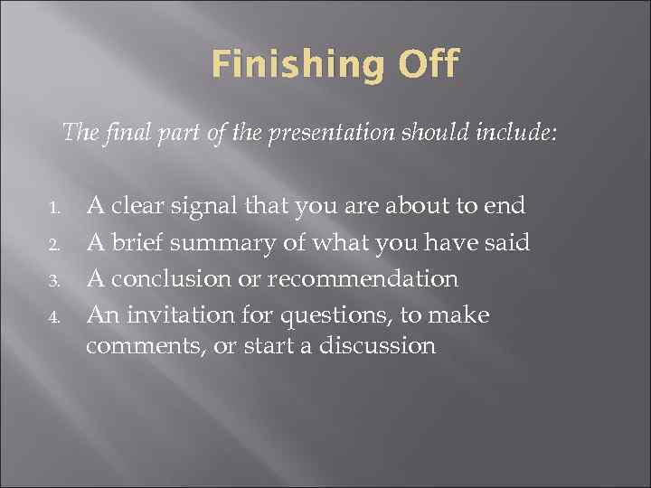     Finishing Off The final part of the presentation should include: