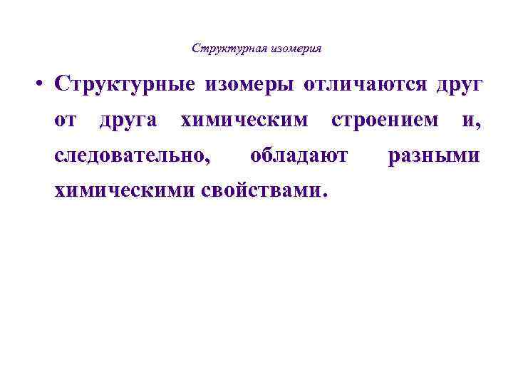    Структурная изомерия  • Структурные изомеры отличаются друг  от друга