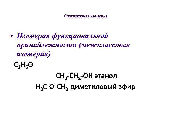     Структурная изомерия • Изомерия функциональной  принадлежности (межклассовая  изомерия)