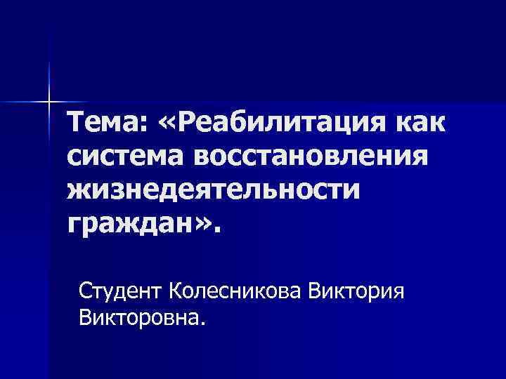 Тема:  «Реабилитация как система восстановления жизнедеятельности граждан» .  Студент Колесникова Виктория Викторовна.