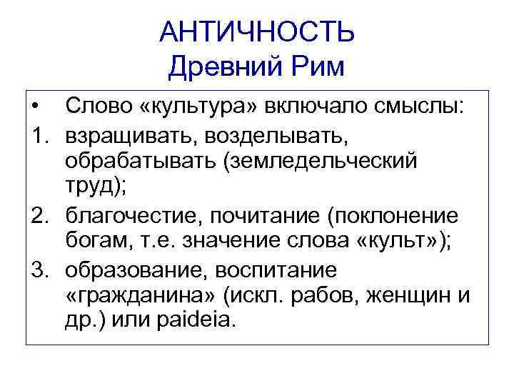   АНТИЧНОСТЬ   Древний Рим • Слово «культура» включало смыслы: 1. взращивать,