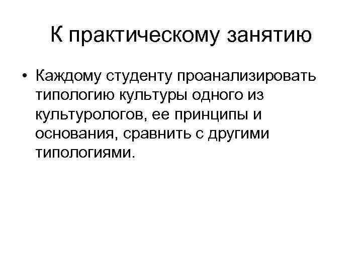 К практическому занятию • Каждому студенту проанализировать типологию культуры одного из К практическому занятию • Каждому студенту проанализировать типологию культуры одного из