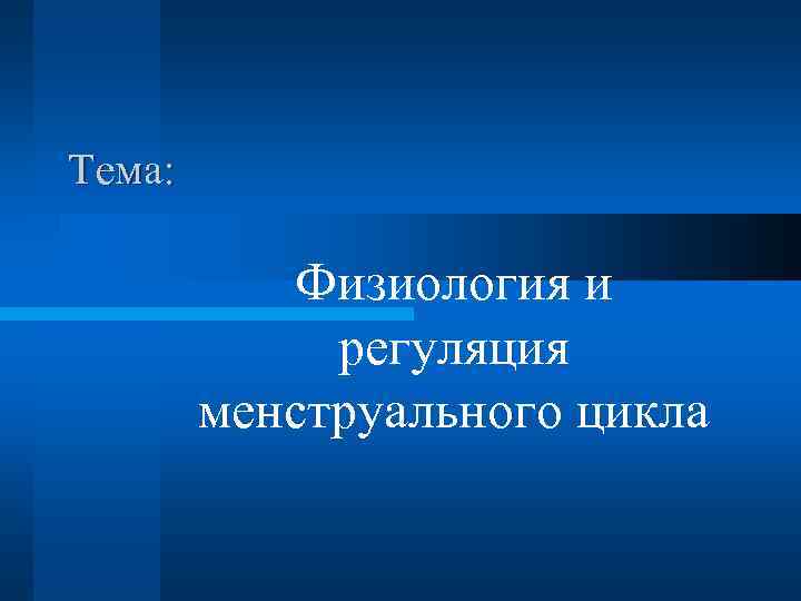 Тема:   Физиология и   регуляция   менструального цикла 