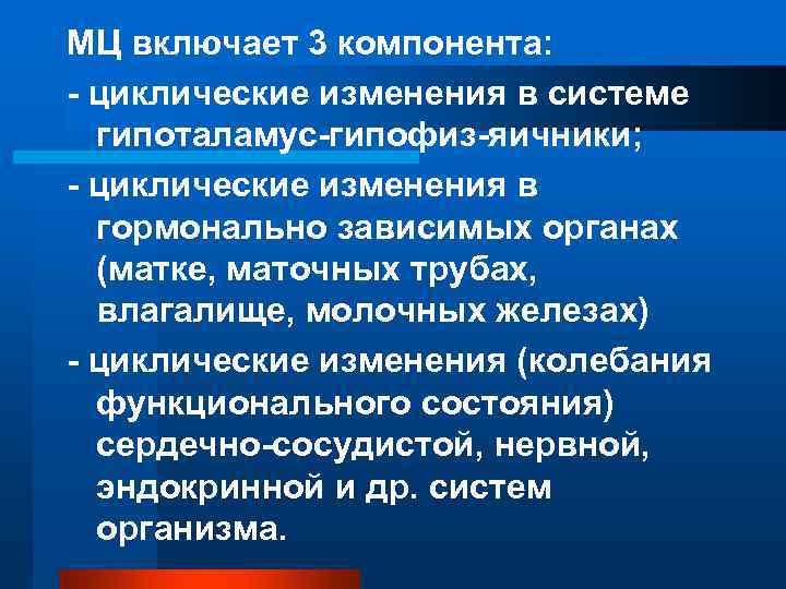МЦ включает 3 компонента: - циклические изменения в системе  гипоталамус-гипофиз-яичники; - циклические изменения