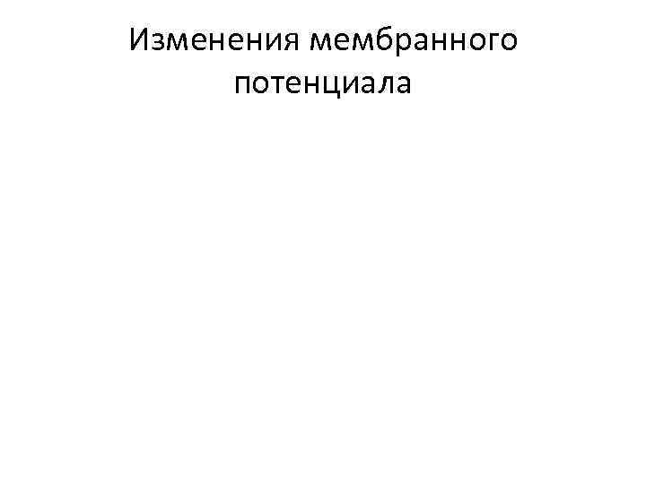 Изменения мембранного потенциала 