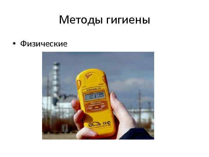    Методы гигиены • Физические 