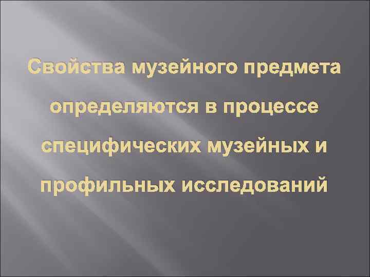 Свойства музейного предмета определяются в процессе специфических музейных и профильных исследований 