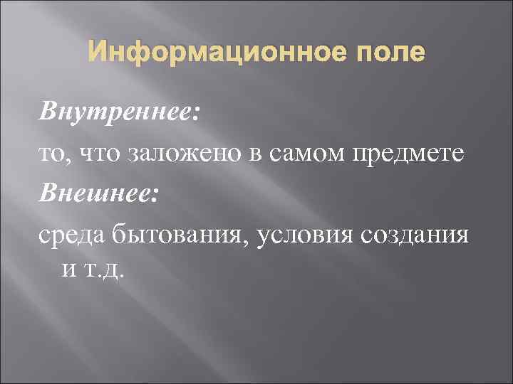  Информационное поле Внутреннее: то, что заложено в самом предмете Внешнее: среда бытования,