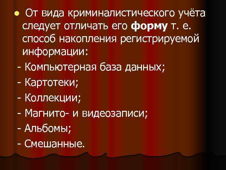 l От вида криминалистического учёта следует отличать его форму т. е.  способ накопления