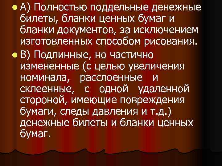l А) Полностью поддельные денежные  билеты, бланки ценных бумаг и  бланки документов,