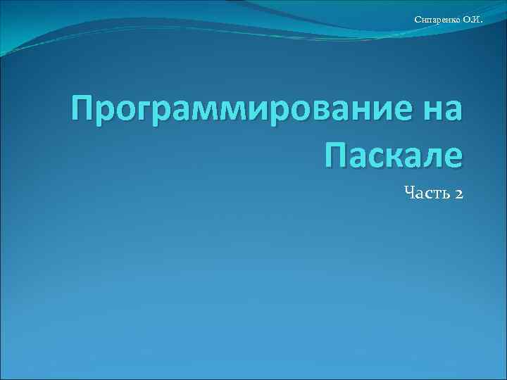    Сипаренко О. И. Программирование на   Паскале   Часть