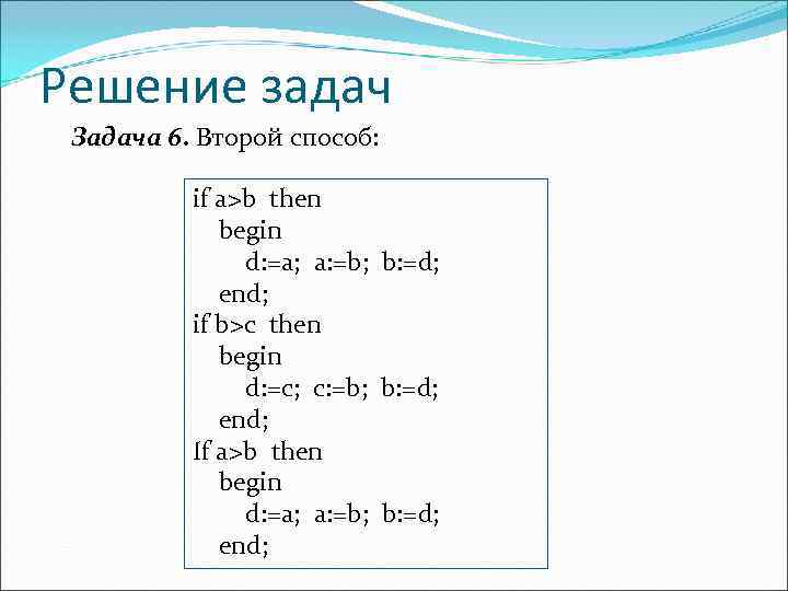 Решение задач Задача 6. Второй способ:   if a>b then   begin