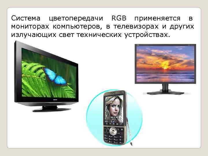 Система цветопередачи RGB применяется в мониторах компьютеров, в телевизорах и других излучающих свет технических