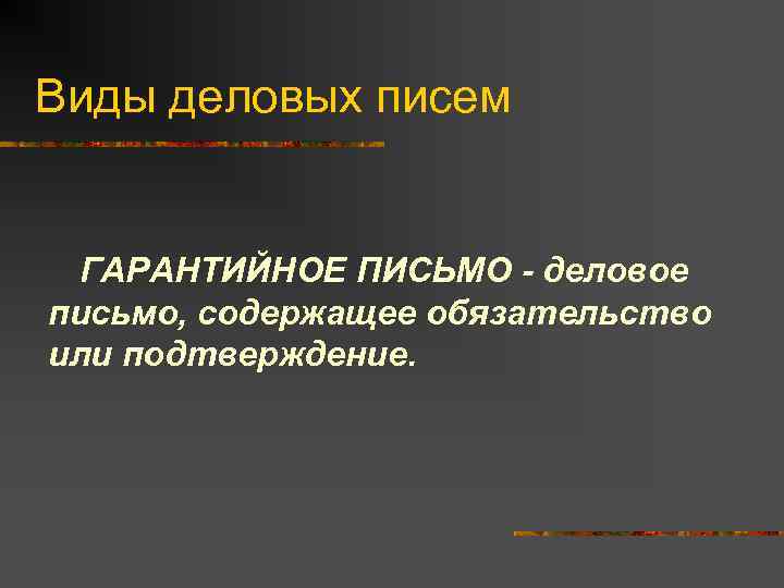 Виды деловых писем  ГАРАНТИЙНОЕ ПИСЬМО - деловое письмо, содержащее обязательство или подтверждение. 